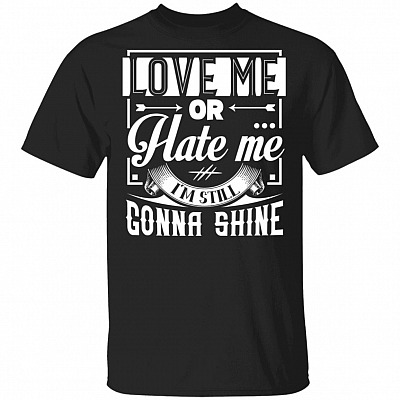 Love Me Or Hate Me I'm Still Gonna Shine Funny T-Shirt