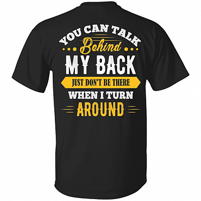 You Can Talk Behind My Back Just Don't Be There When I Turn Around Print On Back Only - Plain Front T-Shirt