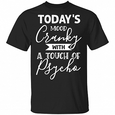 Today's Mood Cranky With A Touch Of Psycho Funny T-Shirt