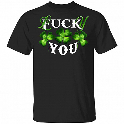 Lucky You Fuck You Irish Shamrock T-Shirt - Funny St Patrick's Day Shirt