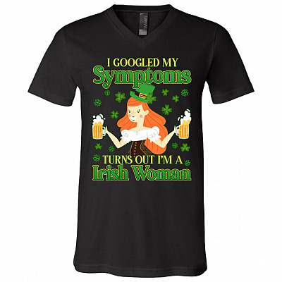 I Googled My Sym-ptoms Turns Out I'm A Irish Woman T-Shirt - V-Neck - St Patricks Day Shirt Women