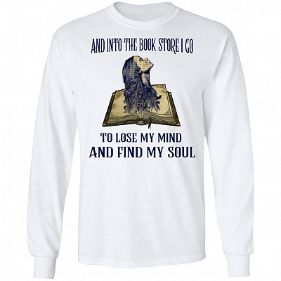 And Into The Books Store I Go To Lose My MInd And Find My Soul Hoodie - Sweatshirt