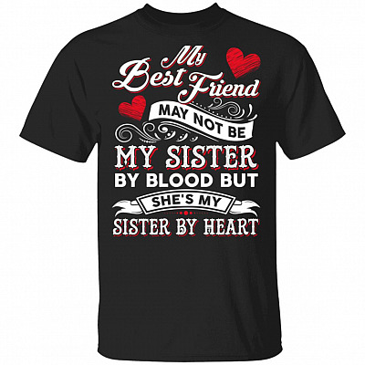 CubeBik My Best Friend May Not Be My Sister By Blood But She's My Sister By Heart T-Shirt