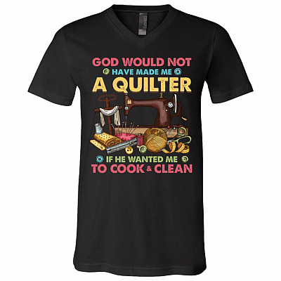 CubeBik God Would Not Have Made Me a Quilter If He Wanted Me To Cook and Clean T-Shirt - V-Neck