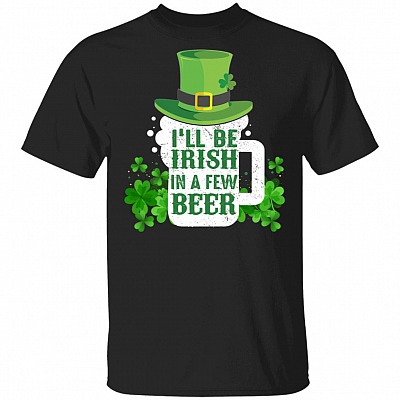 CubeBik I'll Be Irish In A Few Beer Leprechaun St Patrick's Day Drinking T-Shirts | Funny St Pattys Day Shamrock Gift Tee Shirt