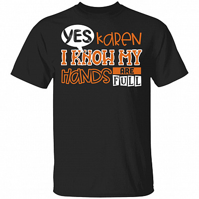 CubeBik Yes Karen I Know My Hands Are Full Funny T-Shirt