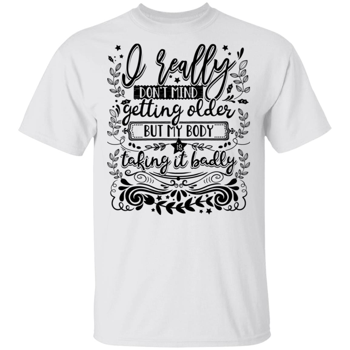 CubeBik I Really Don't Mind Getting Older but My Body Is Taking It Badly T-Shirt