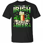 CubeBik I'll Be Irish In A Few Beer St Patrick's Day Drinking T-Shirts | Funny St Pattys Day Shamrock Gift Tee Shirt