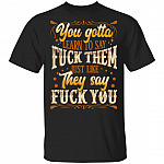 CubeBik You Gotta Learn To Say Fuck Them Just Like They Say Fuck You Funny T-Shirt