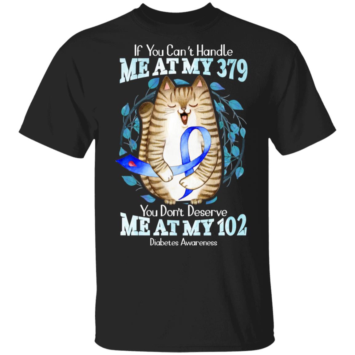CubeBik If You Can't Handle Me At My 379 You Don't Deserve Me At My 102 T-Shirt - Diabetes Awareness Shirt