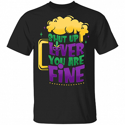 CubeBik Shut Up Liver You Are Fine Funny Mardi Gras Drinking Costume T-Shirt For Beer Lovers