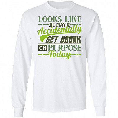 CubeBik Looks Like I May Accidentally Get Drunk On Purpose Today Funny Drinking Day Hoodie - Sweatshirt - Long Sleeve