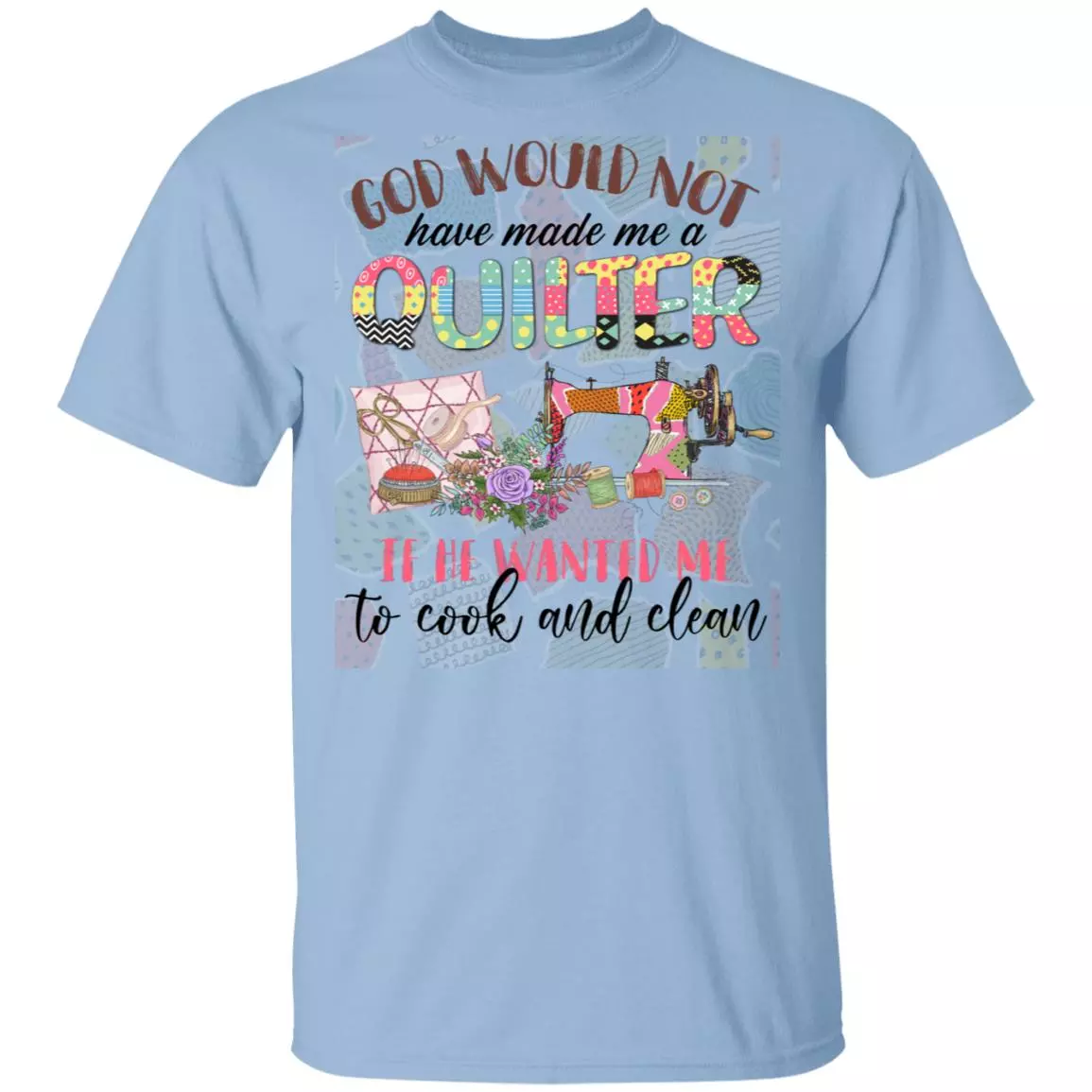 CubeBik God Would Not Have Made Me a Quilter If He Wanted Me to Cook and Clean T-Shirt