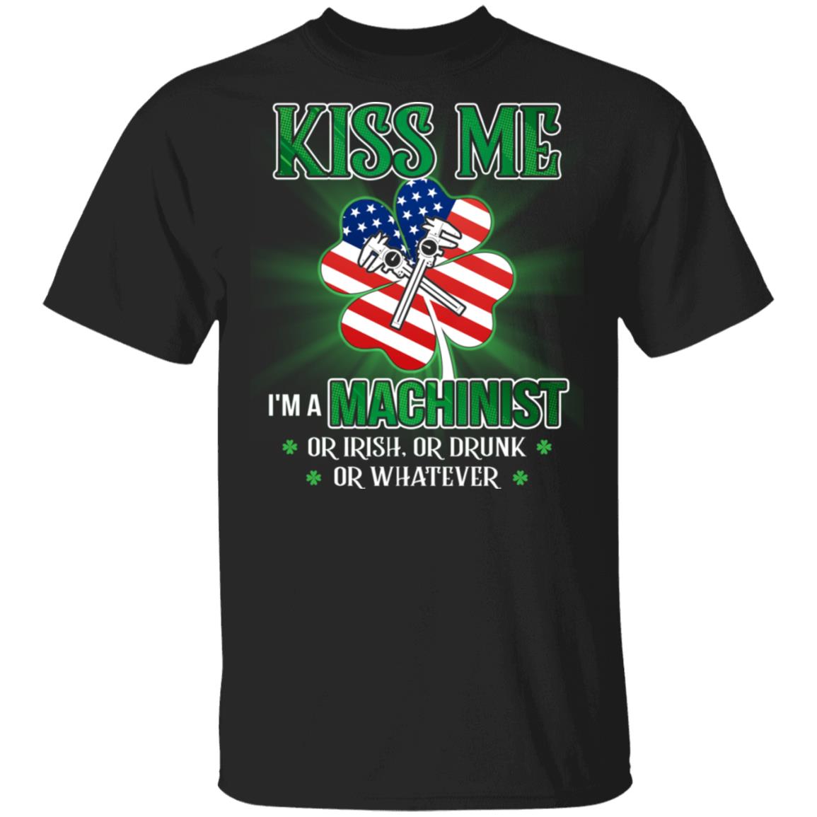 CubeBik Kiss Me I'm A Machinist Or Irish Or Drunk Whatever T-Shirt - Funny St Patrick's Day Shirt CubeBik Kiss Me I'm A Machinist Or Irish Or Drunk Whatever T-Shirt - Funny St Patrick's Day Shirt