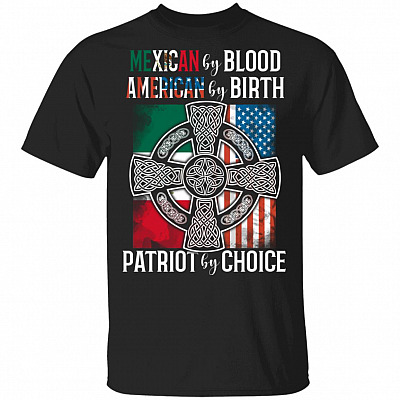 CubeBik Mexican By Blood American By Birth Patriot By Choice T-Shirt