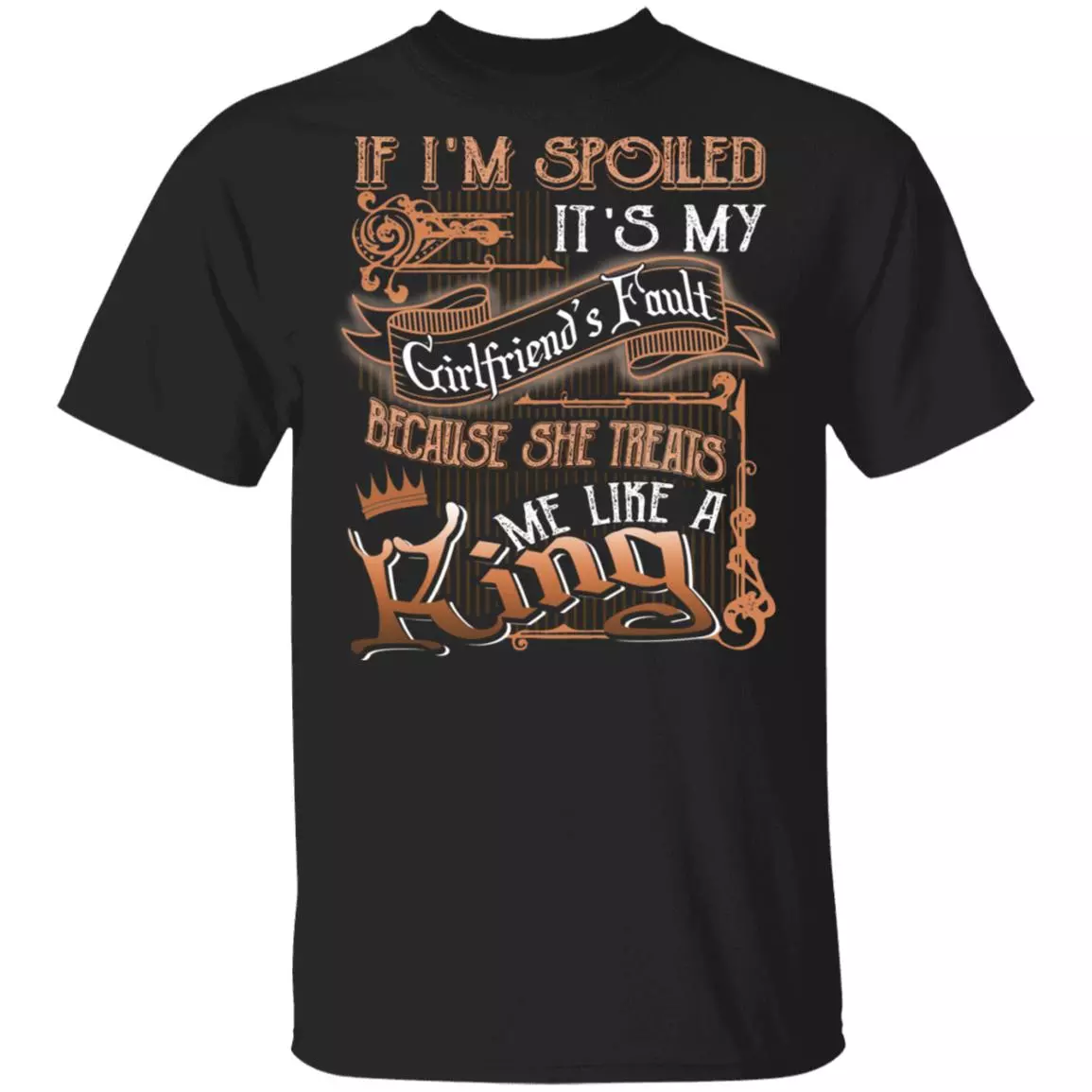 CubeBik If I'm Spoiled It's My Girlfriend's Fault Because She Treats Me Like A King T-Shirt - Funny Boyfriend Shirt