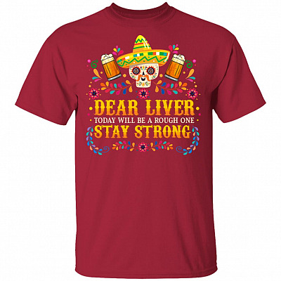 CubeBik Dear Liver Today Will Be A Rough One Stay Strong Funny Cinco De Mayo And Drinking Party T-Shirt | Mexican Sombrero Fiest Theme Gift
