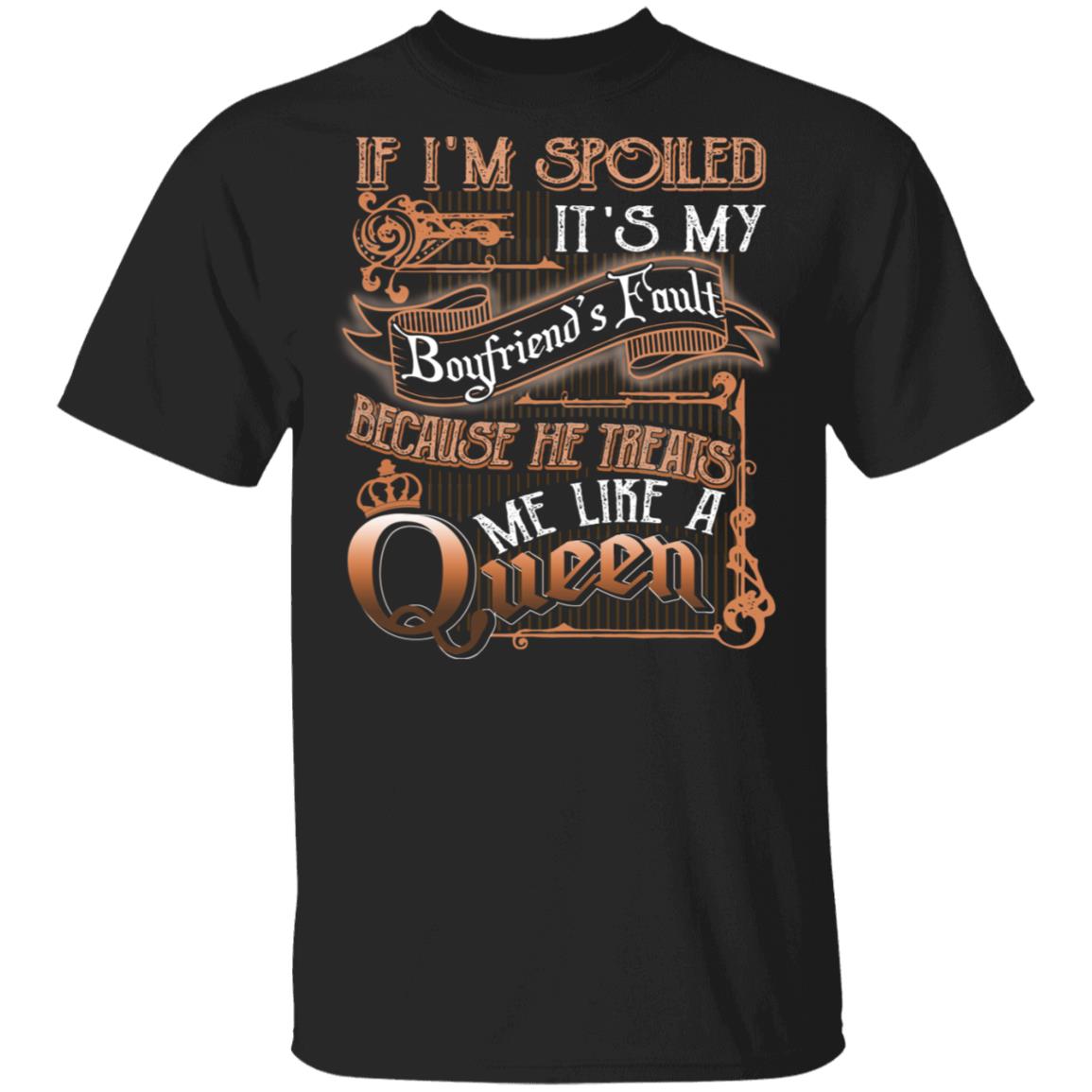 CubeBik If I'm Spoiled It's My Boyfriend's Fault Because He Treats Me Like A Queen T-Shirt - Funny Girlfriend Shirt