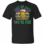CubeBik Vintage Shut Up Liver You Are Fine Funny Mardi Gras Drinking Costume T-Shirt For Beer Lovers