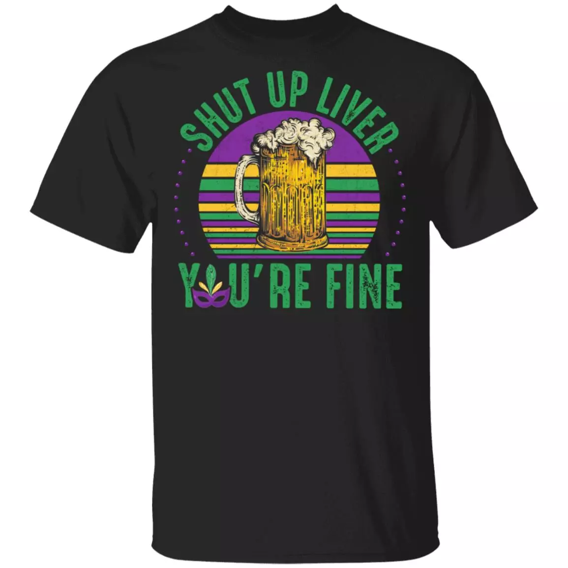 CubeBik Vintage Shut Up Liver You Are Fine Funny Mardi Gras Drinking Costume T-Shirt For Beer Lovers
