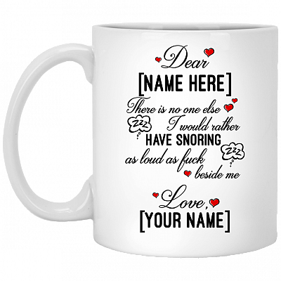 There Is No One Else I Would Rather Have Snoring As Loud As Fuck Personalized Coffee Mug - Valentine Gift