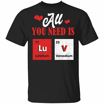 All You Need Is Luv Periodic Elements Chemistry Valentine T-Shirt
