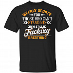 Weekly Update For Those Who Can't Stand Me I'm Still Fucking Breathing Funny T-Shirt
