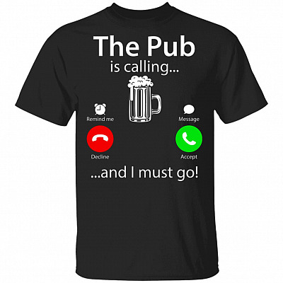 The Pub Is Calling and I Must Go T-Shirt - Pub Lover Shirt