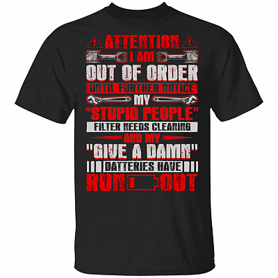 Attention I Am Out Of Order Until Further Notice My Stupid People T-Shirt - Funny Cool Saying Shirt