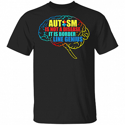 Autism Is Not A Disease It Is Border Line Genius T-Shirt