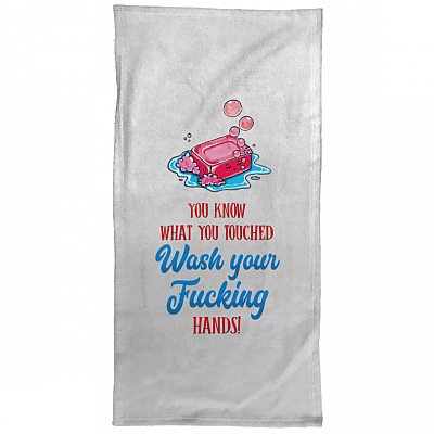 You Know What You Touched Wash Your Fucking Hands Microfiber Bath Towel - Sand Free Towel