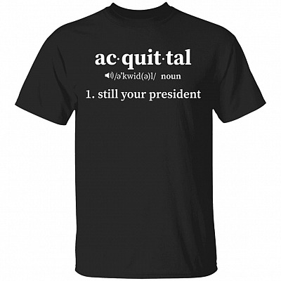 Acquittal Still Your President Funny Noun Definition T-Shirt - Funny Trump Shirt