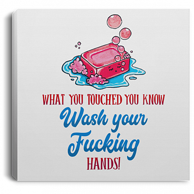 You Know What You Touched Wash Your Fucking Hands Gallery Wrapped Framed Canvas Prints - Unframed Poster