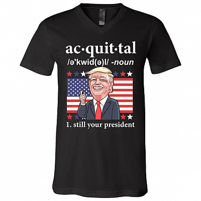 Acquittal President Still Your President Trump Funny Political T-Shirt - V-Neck Shirt