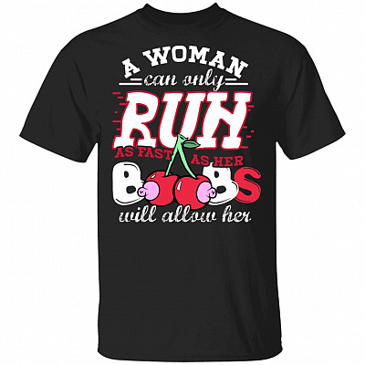 A Woman Can Only Run As Fast As Her Boobs Will Allow Her Funny Naughty T-Shirt