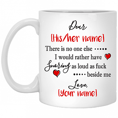 There Is No One Else I Would Rather Have Snoring As Loud As Fuck Beside Me Personalized Coffee Mug - Beer Stein
