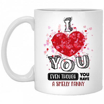 I Love You Even Though You Have A Smelly Fanny Coffee Mug - Beer Stein - Funny Gift for Girlfriend