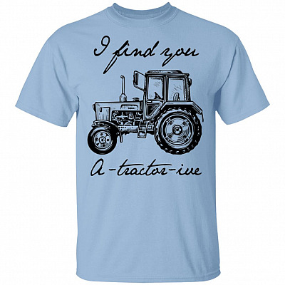 I Find You Very Atractorive T-Shirt - Funny Tractor Shirt