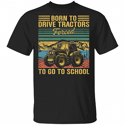 Born To Drive Tractors Forced To Go To School T-Shirt - Funny Tractor Shirt