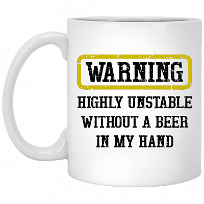 Warning Highly Unstable Without A Beer In My Hand Ceramic Coffee Mug - Beer Stein - Water Bottle