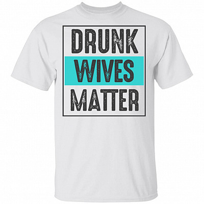 Drunk Wives Matter T-Shirt - Funny Wife Shirt