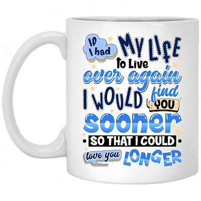 If I Had My Life To Live Again I Would Find You Sooner Coffee Mug - Travel Mug - Water Bottle