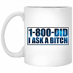 1-800-Did I Ask A Bitch Funny Coffee Mug - Travel Mug - Water Bottle