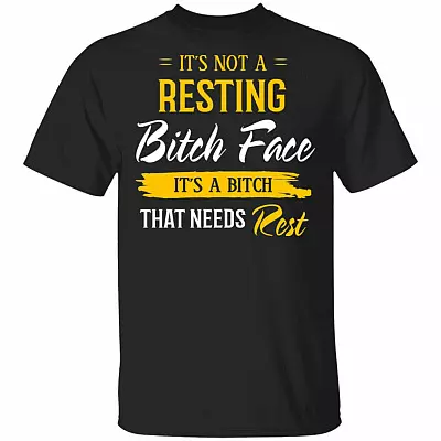 It's Not A Resting Bitch Face It's A Bitch That Needs Rest Funny T-Shirt