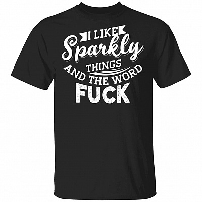 I Like Sparkly Things And The Word Fu-ck Funny Sarcasm T-Shirt
