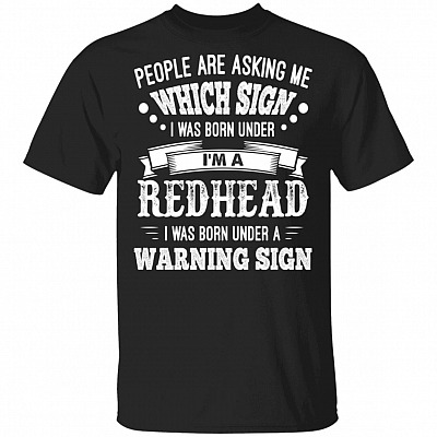 People Are Asking Me Which Sign I Was Born Under I'm A Redhead I Was Born Under A Warning Sign T-Shirt