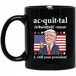 Acquittal President Still Your President Trump Funny Political Coffee Mug - Beer Stein - Water Bottle