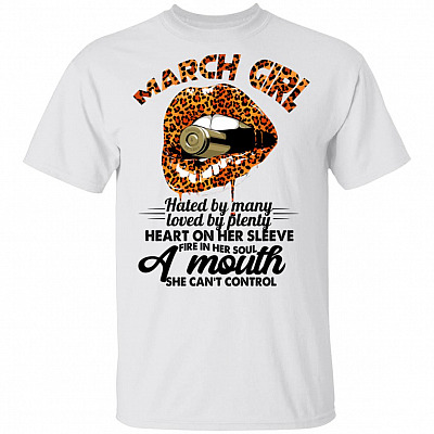 March Girl Hated By Many Loved By Plenty Heart On Her Sleeve Fire In Her Soul T-Shirt