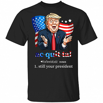 Acquittal Still Your President Funny Donald Trump T-Shirt