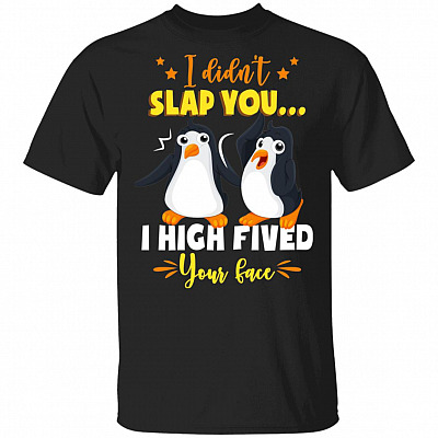 I Didn't Slap You I High Fived Your Face Funny Penguin T-Shirt
